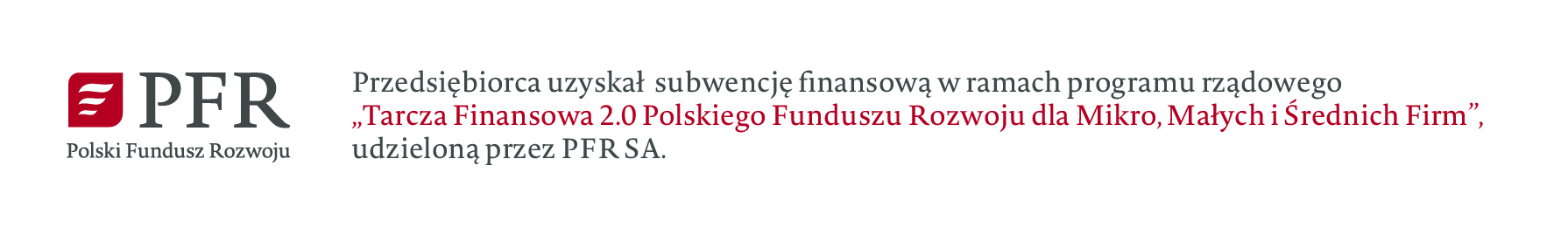 Przedsiębiorca uzyskał subwencję finansową w ramach programu rządowego Tarcza Finansowa 2.0 Polskiego Funduszu Rozwoju dla Mikro, Małych i Średnich Firm, udzieloną przez PFR SA.